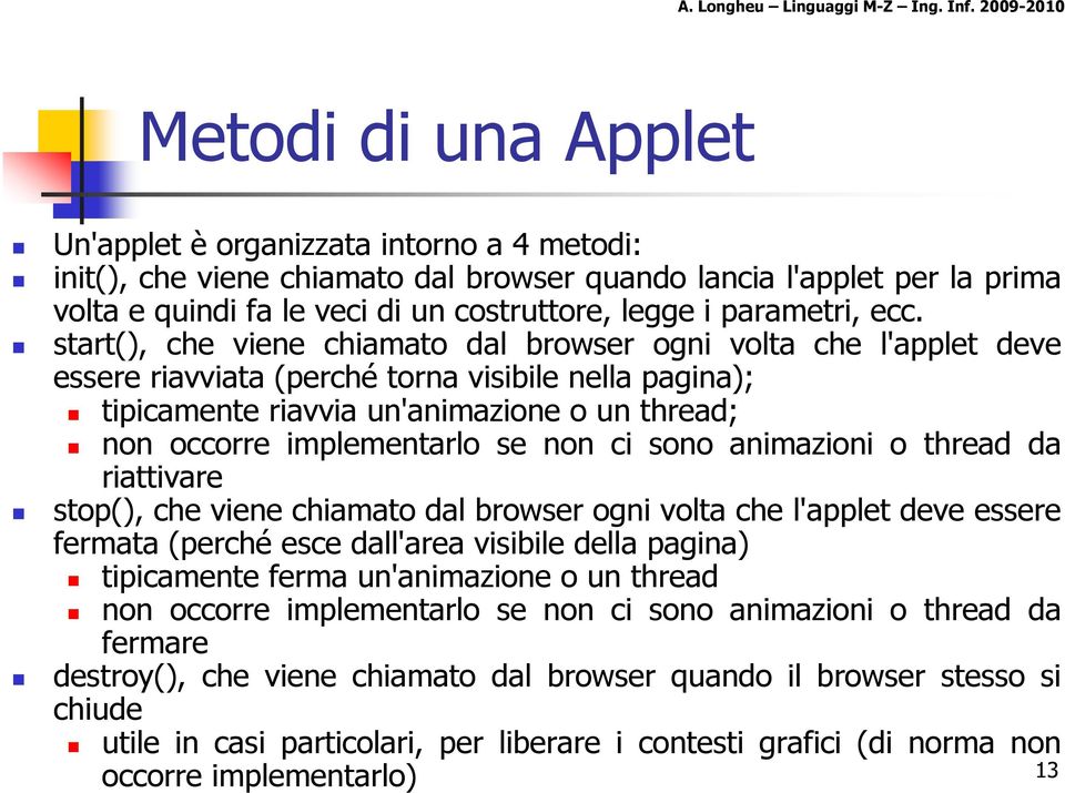 start(), che viene chiamato dal browser ogni volta che l'applet deve essere riavviata (perché torna visibile nella pagina); tipicamente riavvia un'animazione o un thread; non occorre implementarlo se