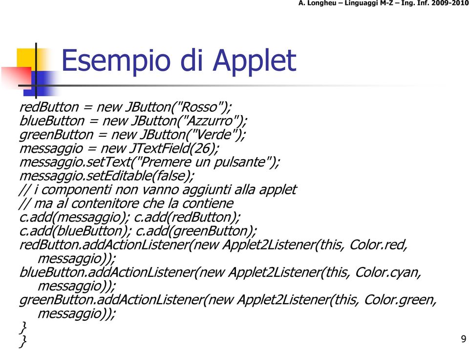 add(messaggio); c.add(redbutton); c.add(bluebutton); c.add(greenbutton); redbutton.addactionlistener(new Applet2Listener(this, Color.