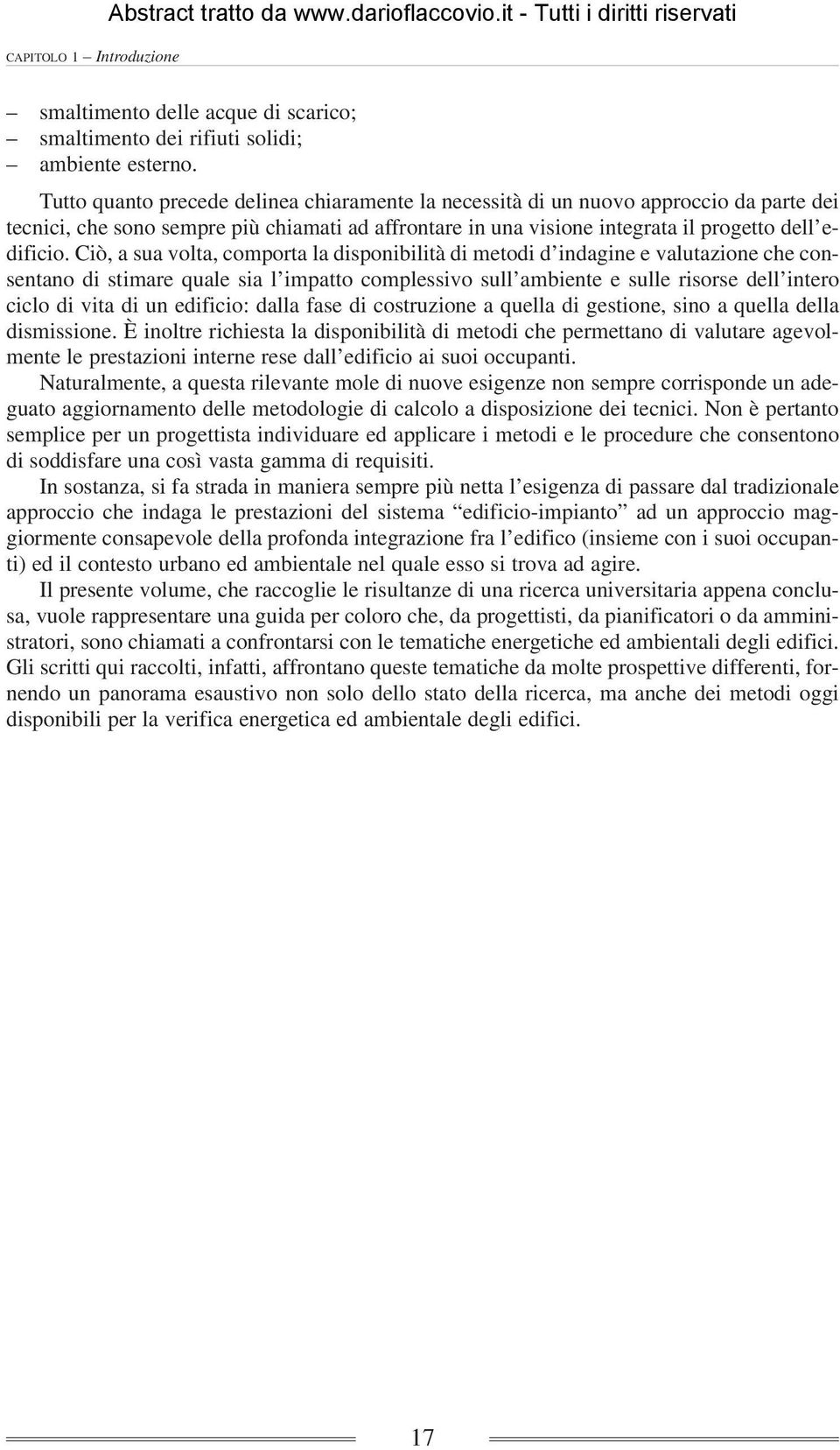 Ciò, a sua volta, comporta la disponibilità di metodi d indagine e valutazione che consentano di stimare quale sia l impatto complessivo sull ambiente e sulle risorse dell intero ciclo di vita di un