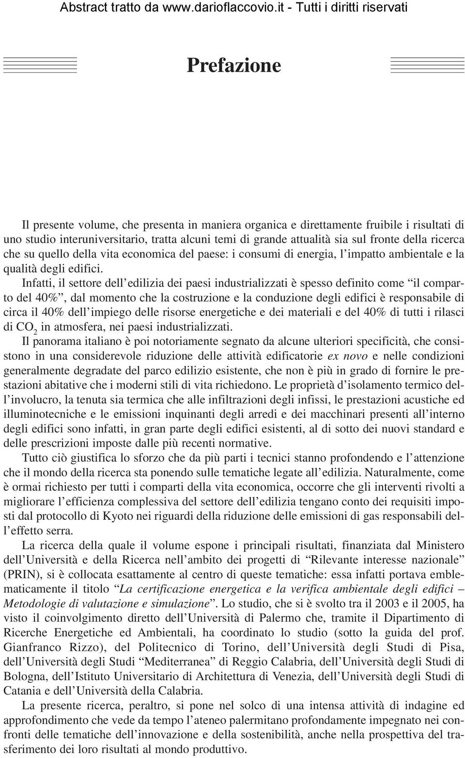 Infatti, il settore dell edilizia dei paesi industrializzati è spesso definito come il comparto del 40%, dal momento che la costruzione e la conduzione degli edifici è responsabile di circa il 40%