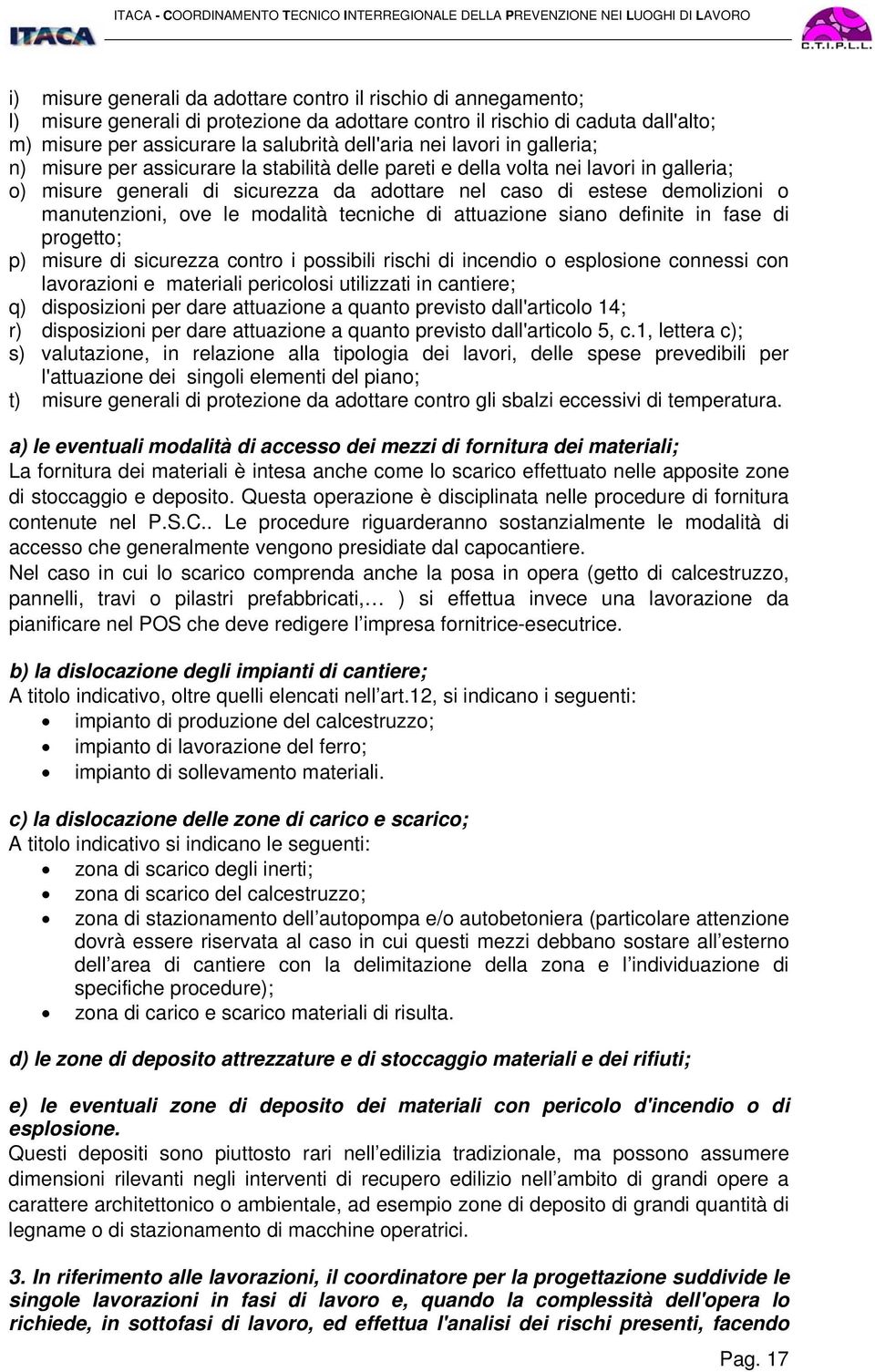 manutenzioni, ove le modalità tecniche di attuazione siano definite in fase di progetto; p) misure di sicurezza contro i possibili rischi di incendio o esplosione connessi con lavorazioni e materiali