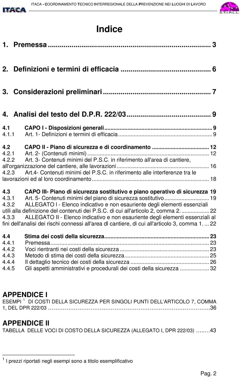 .. 16 4.2.3 Art.4- Contenuti minimi del P.S.C. in riferimento alle interferenze tra le lavorazioni ed al loro coordinamento... 18 4.