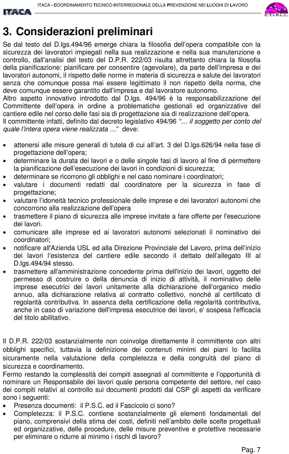 222/03 risulta altrettanto chiara la filosofia della pianificazione: pianificare per consentire (agevolare), da parte dell impresa e dei lavoratori autonomi, il rispetto delle norme in materia di