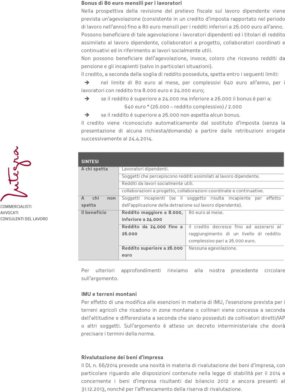 Possono beneficiare di tale agevolazione i lavoratori dipendenti ed i titolari di reddito assimilato al lavoro dipendente, collaboratori a progetto, collaboratori coordinati e continuativi ed in