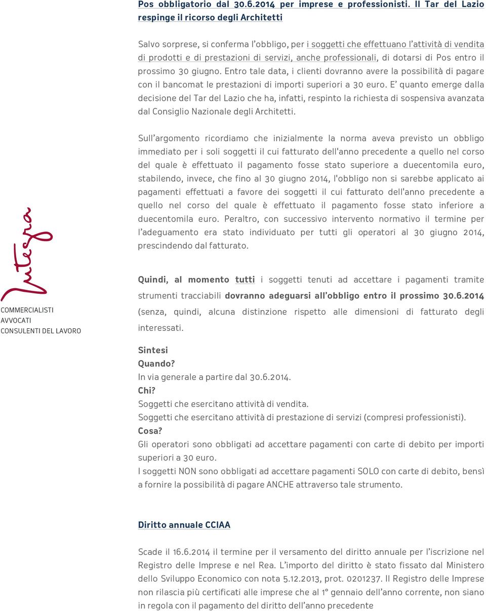 professionali, di dotarsi di Pos entro il prossimo 30 giugno. Entro tale data, i clienti dovranno avere la possibilità di pagare con il bancomat le prestazioni di importi superiori a 30 euro.