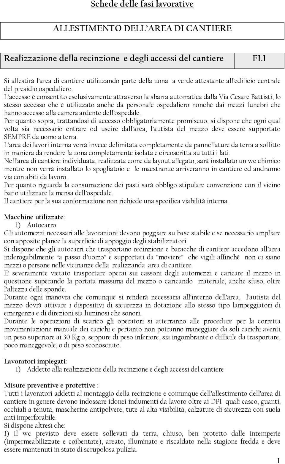 L accesso è consentito esclusivamente attraverso la sbarra automatica dalla Via Cesare Battisti, lo stesso accesso che è utilizzato anche da personale ospedaliero nonché dai mezzi funebri che hanno