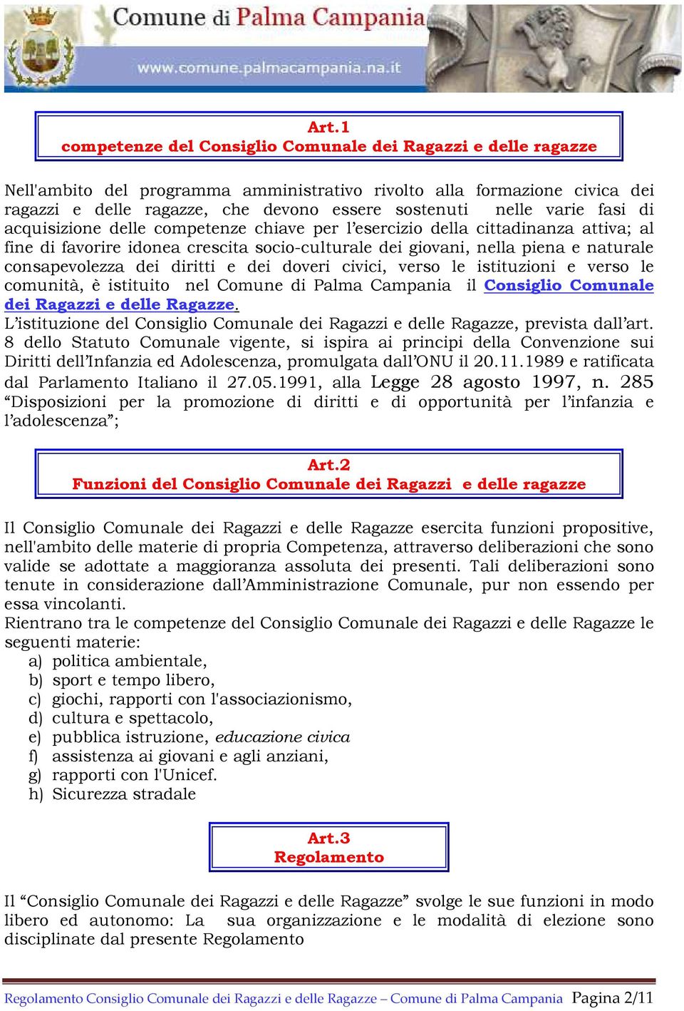 consapevolezza dei diritti e dei doveri civici, verso le istituzioni e verso le comunità, è istituito nel Comune di Palma Campania il Consiglio Comunale dei Ragazzi e delle Ragazze.