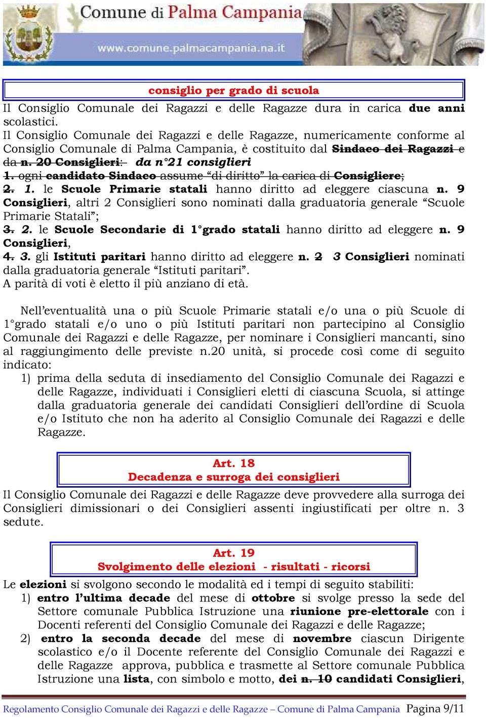 ogni candidato Sindaco assume di diritto la carica di Consigliere; 2. 1. le Scuole Primarie statali hanno diritto ad eleggere ciascuna n.