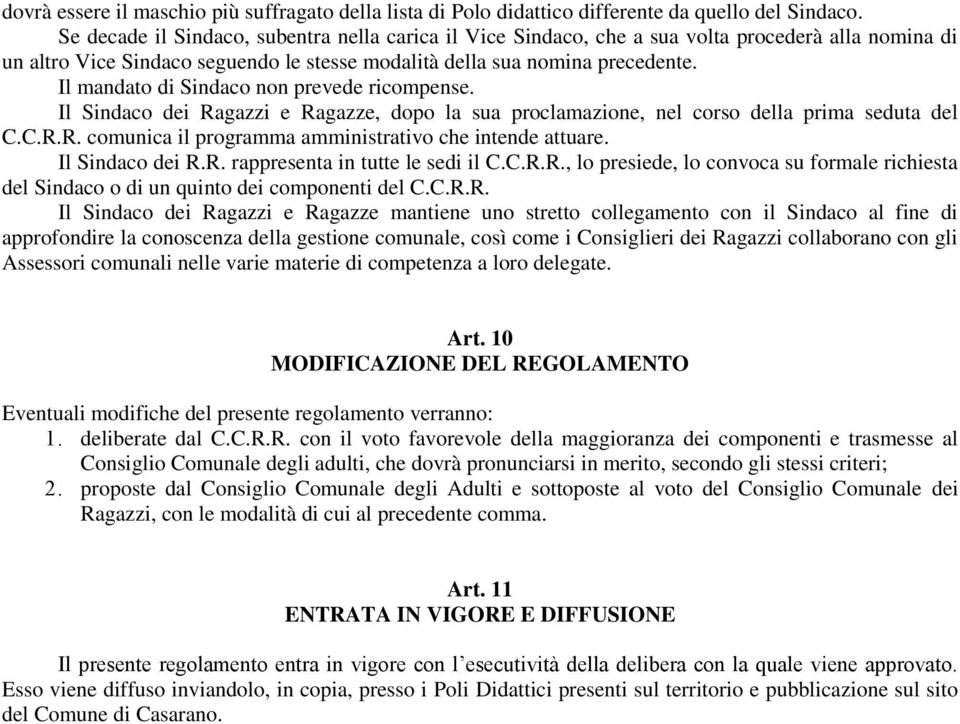 Il mandato di Sindaco non prevede ricompense. Il Sindaco dei Ragazzi e Ragazze, dopo la sua proclamazione, nel corso della prima seduta del C.C.R.R. comunica il programma amministrativo che intende attuare.