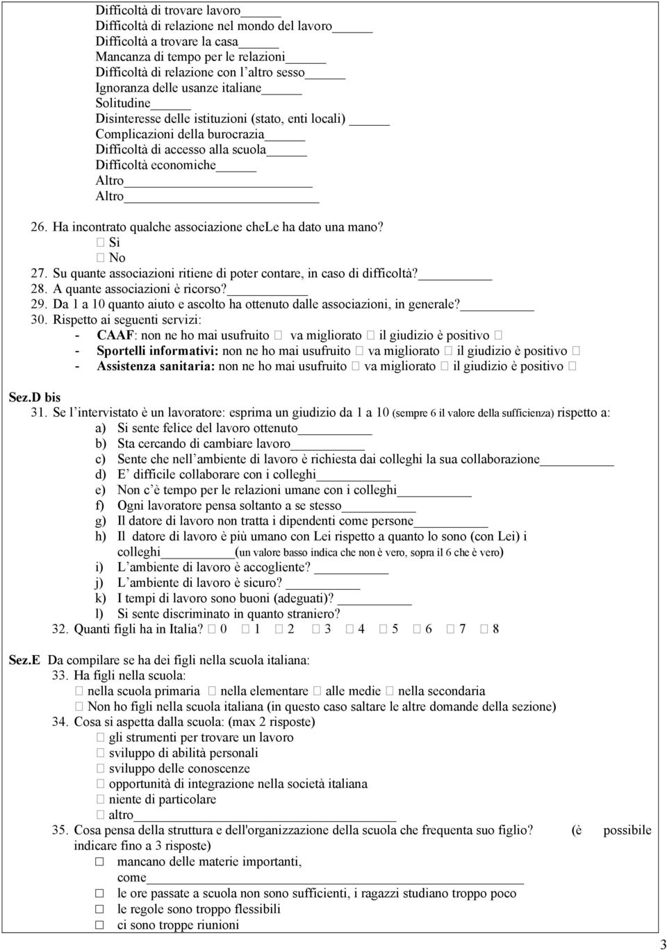 Ha incontrato qualche associazione chele ha dato una mano? Ç SÜ Ç No 27. Su quante associazioni ritiene di poter contare, in caso di difficoltä? 28. A quante associazioni Ö ricorso? 29.