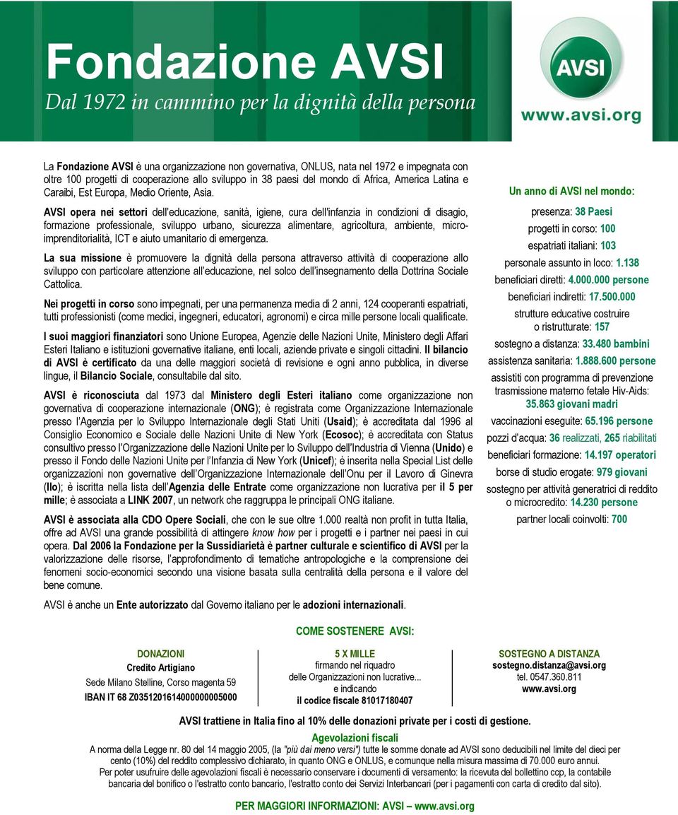 AVSI opera nei settori dell educazione, sanità, igiene, cura dell'infanzia in condizioni di disagio, formazione professionale, sviluppo urbano, sicurezza alimentare, agricoltura, ambiente,