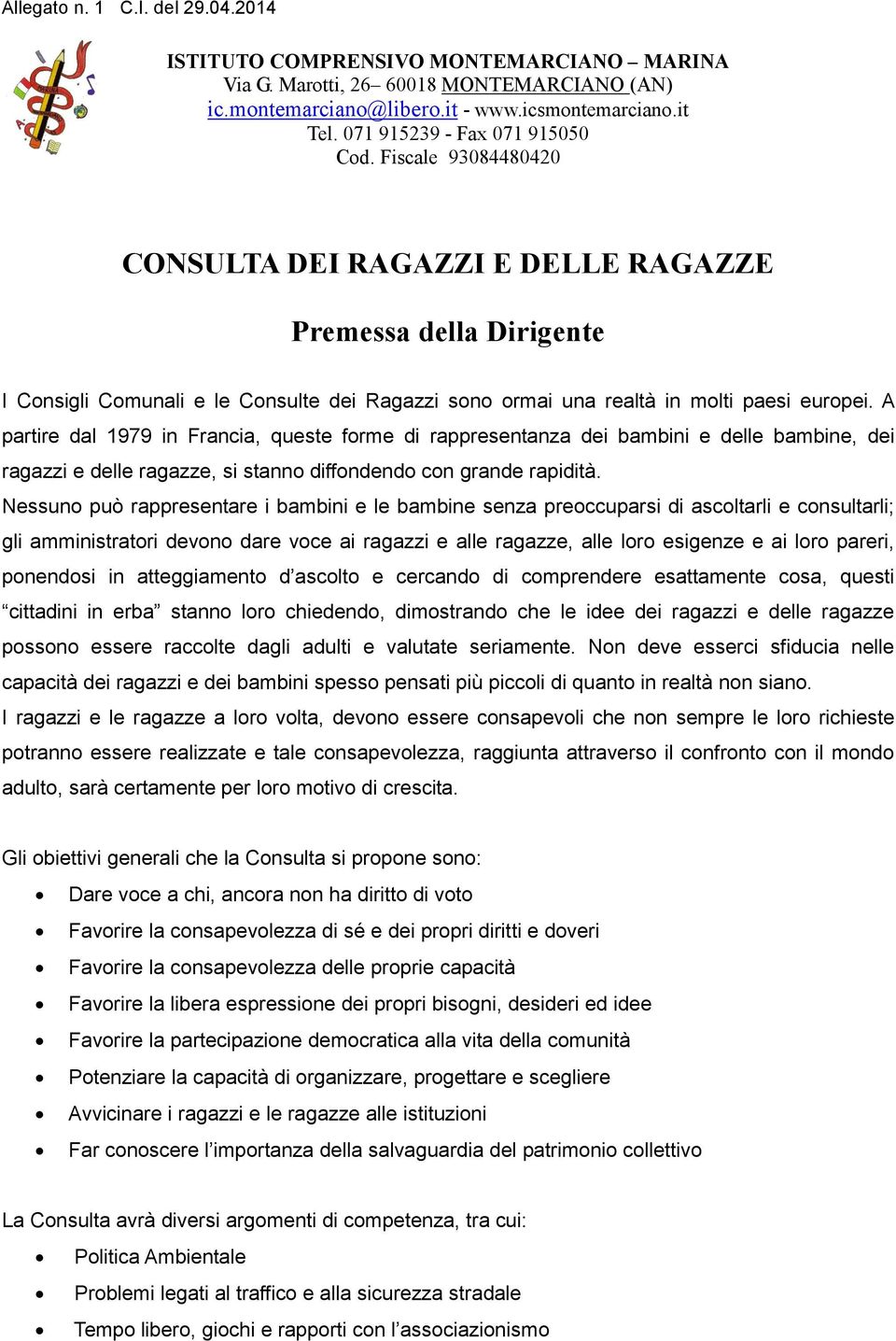 Fiscale 93084480420 CONSULTA DEI RAGAZZI E DELLE RAGAZZE Premessa della Dirigente I Consigli Comunali e le Consulte dei Ragazzi sono ormai una realtà in molti paesi europei.