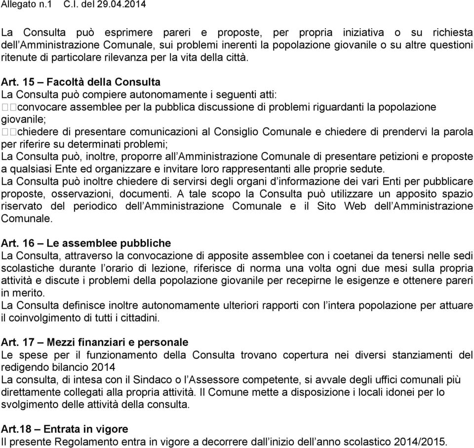 15 Facoltà della Consulta La Consulta può compiere autonomamente i seguenti atti: convocare assemblee per la pubblica discussione di problemi riguardanti la popolazione giovanile; chiedere di