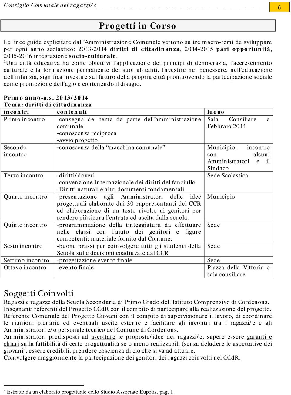 2 Una città educativa ha come obiettivi l applicazione dei principi di democrazia, l accrescimento culturale e la formazione permanente dei suoi abitanti.