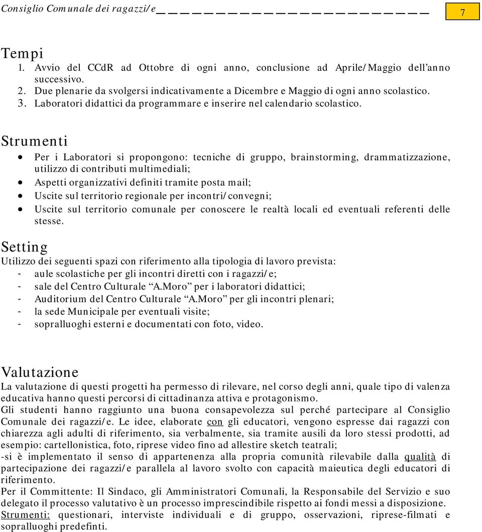 Strumenti Per i Laboratori si propongono: tecniche di gruppo, brainstorming, drammatizzazione, utilizzo di contributi multimediali; Aspetti organizzativi definiti tramite posta mail; Uscite sul