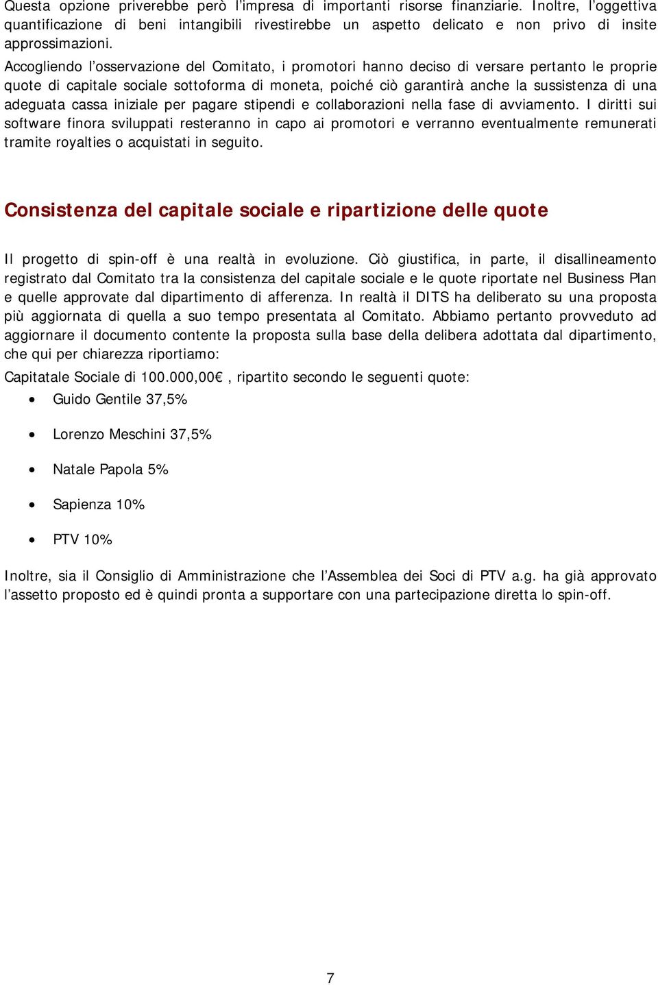 Accogliendo l osservazione del Comitato, i promotori hanno deciso di versare pertanto le proprie quote di capitale sociale sottoforma di moneta, poiché ciò garantirà anche la sussistenza di una