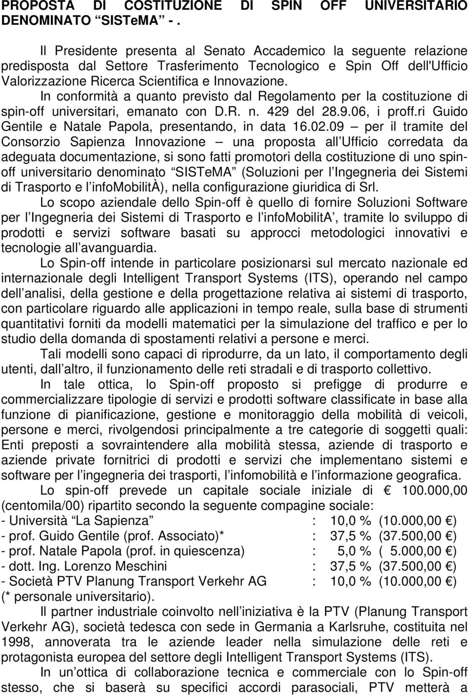 In conformità a quanto previsto dal Regolamento per la costituzione di spin-off universitari, emanato con D.R. n. 429 del 28.9.06, i proff.ri Guido Gentile e Natale Papola, presentando, in data 16.02.