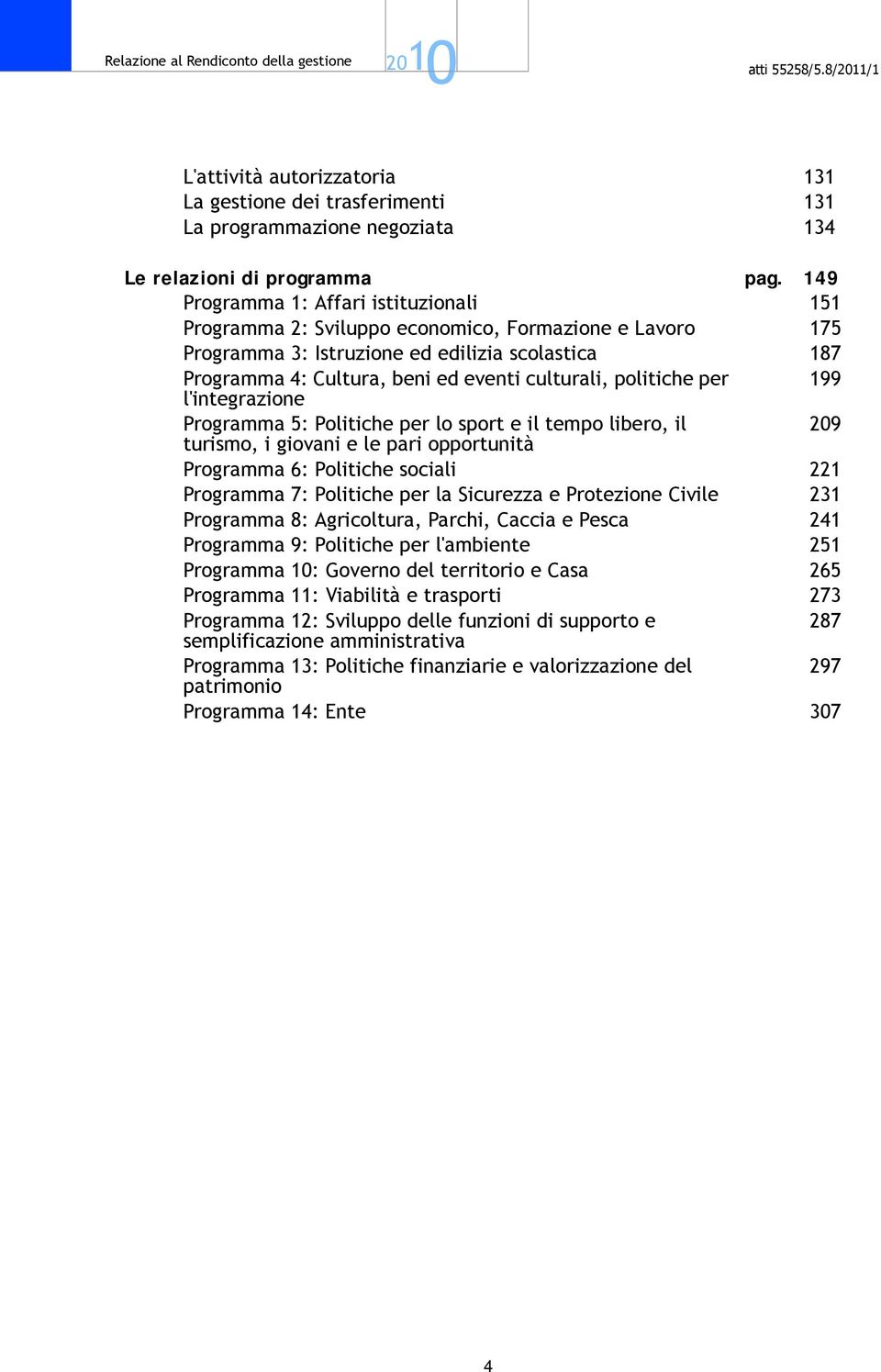 politiche per 199 l'integrazione Programma 5: Politiche per lo sport e il tempo libero, il 209 turismo, i giovani e le pari opportunità Programma 6: Politiche sociali 221 Programma 7: Politiche per