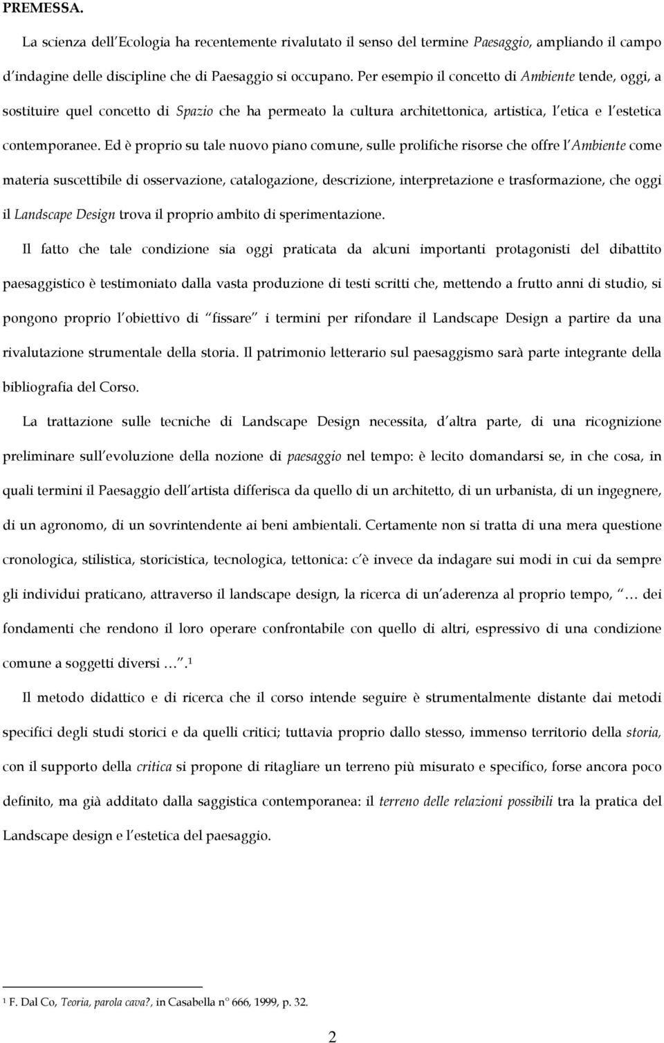 Ed è proprio su tale nuovo piano comune, sulle prolifiche risorse che offre l Ambiente come materia suscettibile di osservazione, catalogazione, descrizione, interpretazione e trasformazione, che