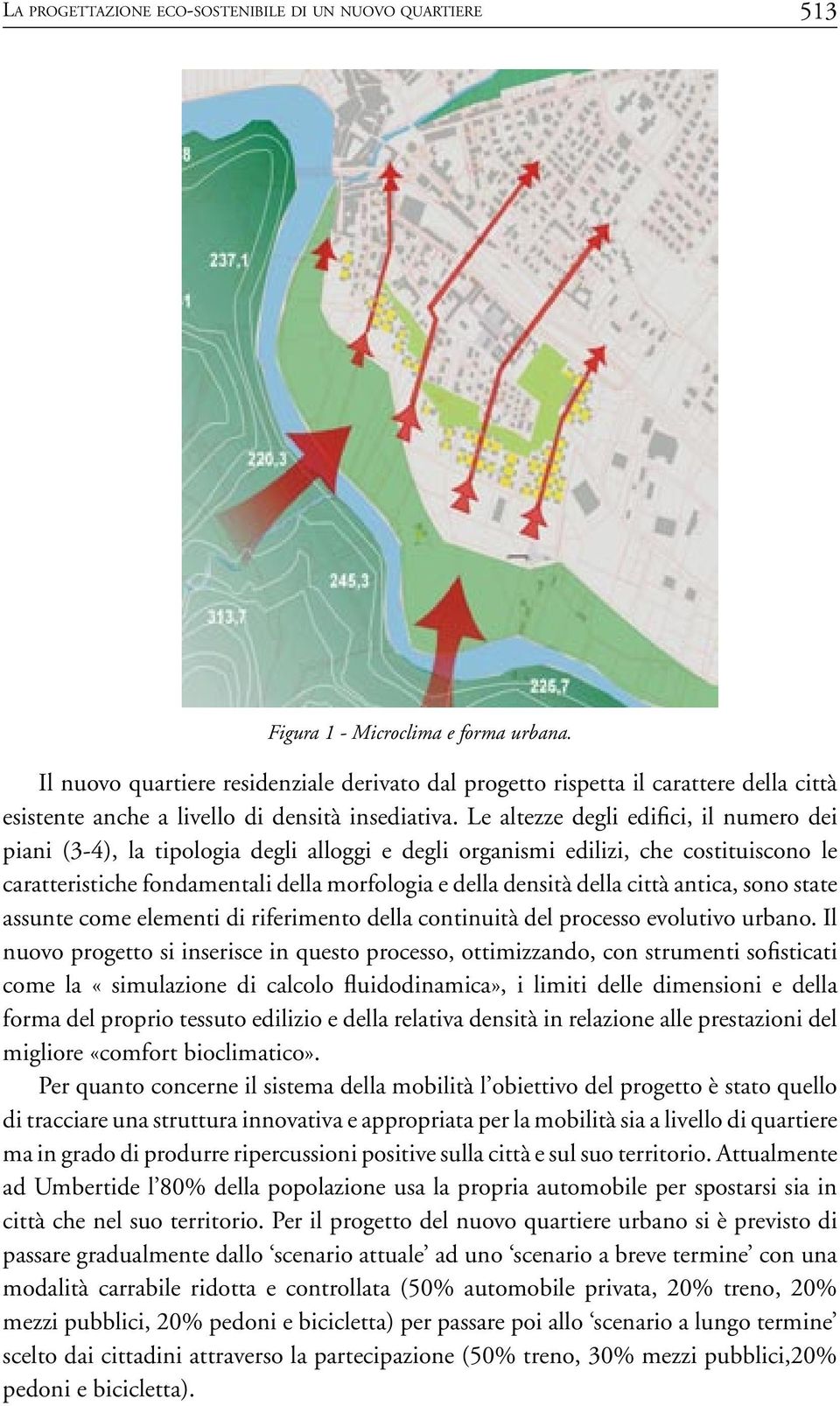 Le altezze degli edifici, il numero dei piani (3-4), la tipologia degli alloggi e degli organismi edilizi, che costituiscono le caratteristiche fondamentali della morfologia e della densità della