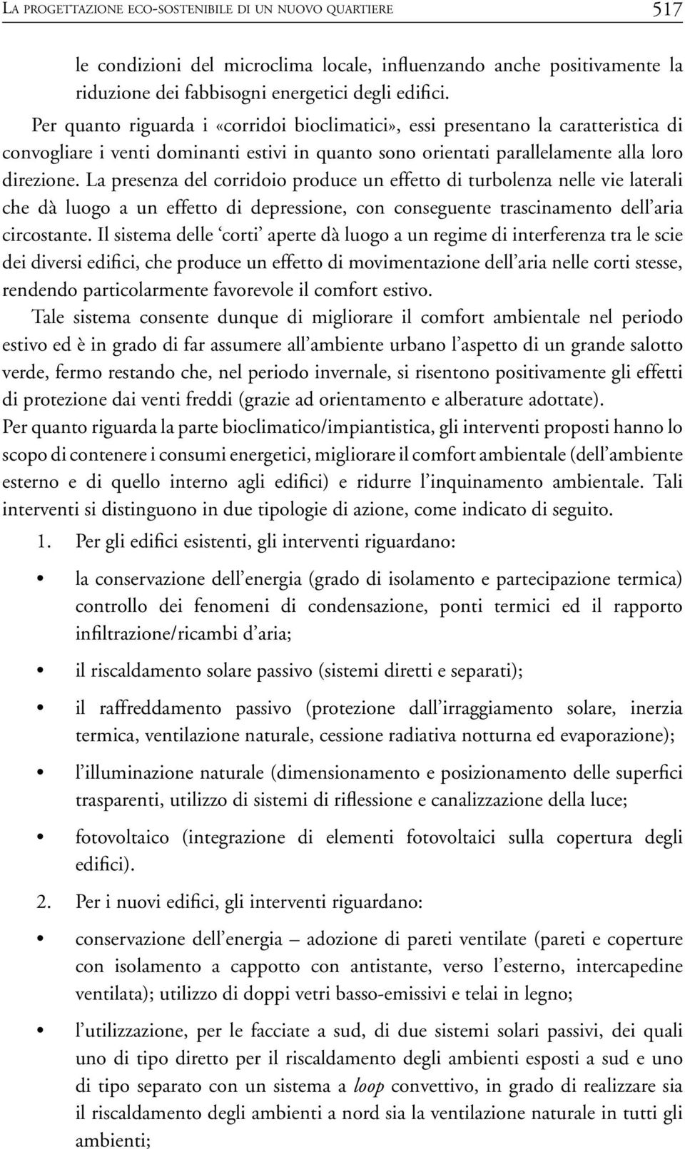 La presenza del corridoio produce un effetto di turbolenza nelle vie laterali che dà luogo a un effetto di depressione, con conseguente trascinamento dell aria circostante.