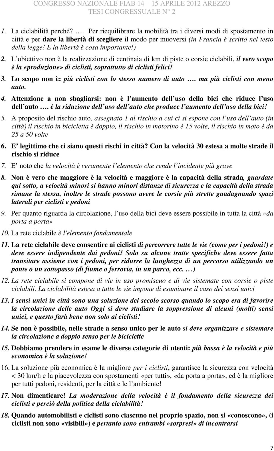 Lo scopo non è: più ciclisti con lo stesso numero di auto. ma più ciclisti con meno auto. 4. Attenzione a non sbagliarsi: non è l aumento dell uso della bici che riduce l uso dell auto.