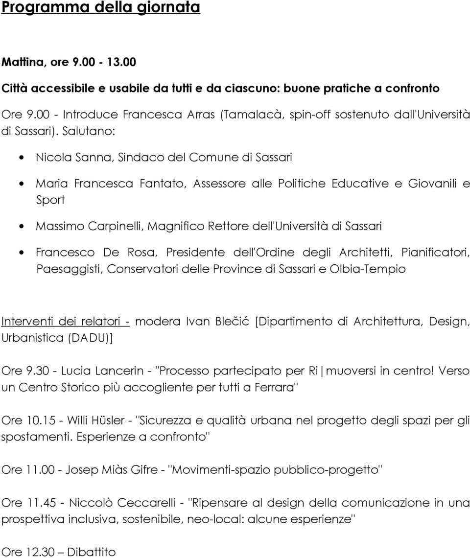 Salutano: Nicola Sanna, Sindaco del Comune di Sassari Maria Francesca Fantato, Assessore alle Politiche Educative e Giovanili e Sport Massimo Carpinelli, Magnifico Rettore dell'università di Sassari