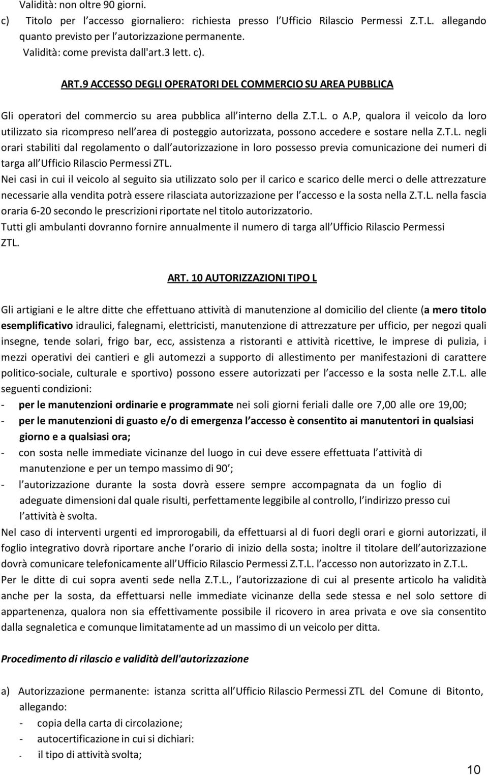 P, qualora il veicolo da loro utilizzato sia ricompreso nell area di posteggio autorizzata, possono accedere e sostare nella Z.T.L.