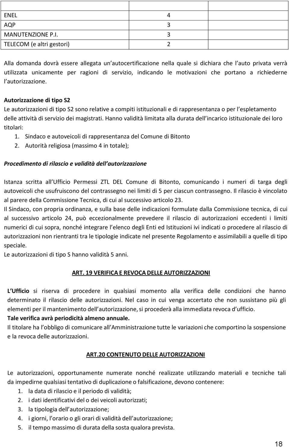 3 TELECOM (e altri gestori) 2 Alla domanda dovrà essere allegata un autocertificazione nella quale si dichiara che l auto privata verrà utilizzata unicamente per ragioni di servizio, indicando le