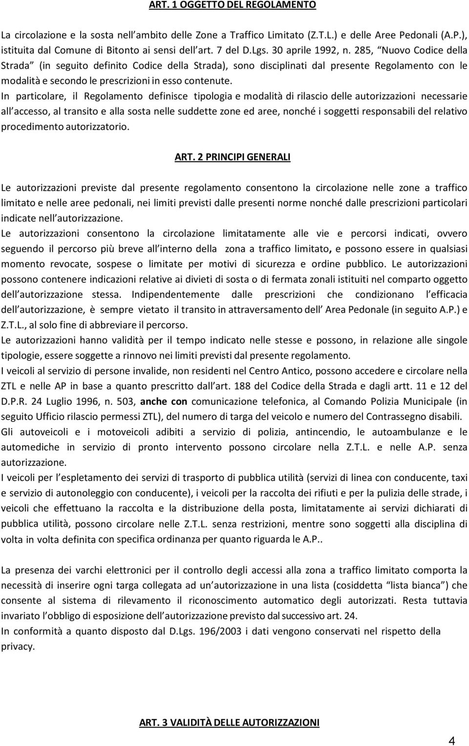 285, Nuovo Codice della Strada (in seguito definito Codice della Strada), sono disciplinati dal presente Regolamento con le modalità e secondo le prescrizioni in esso contenute.