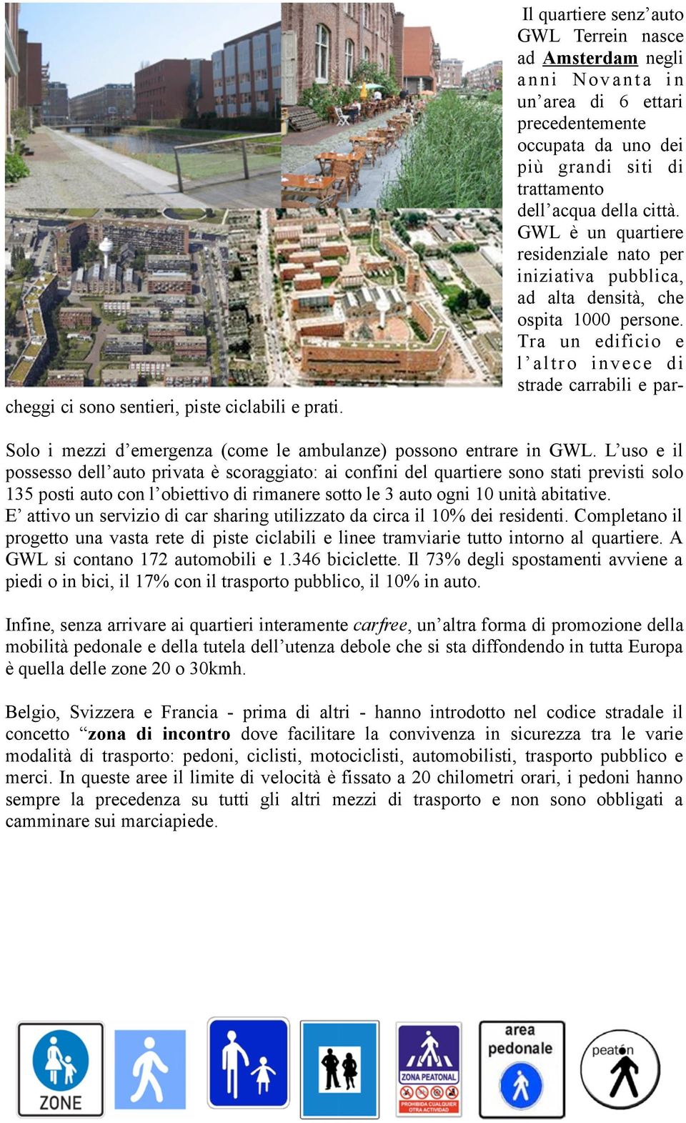 GWL è un quartiere residenziale nato per iniziativa pubblica, ad alta densità, che ospita 1000 persone.