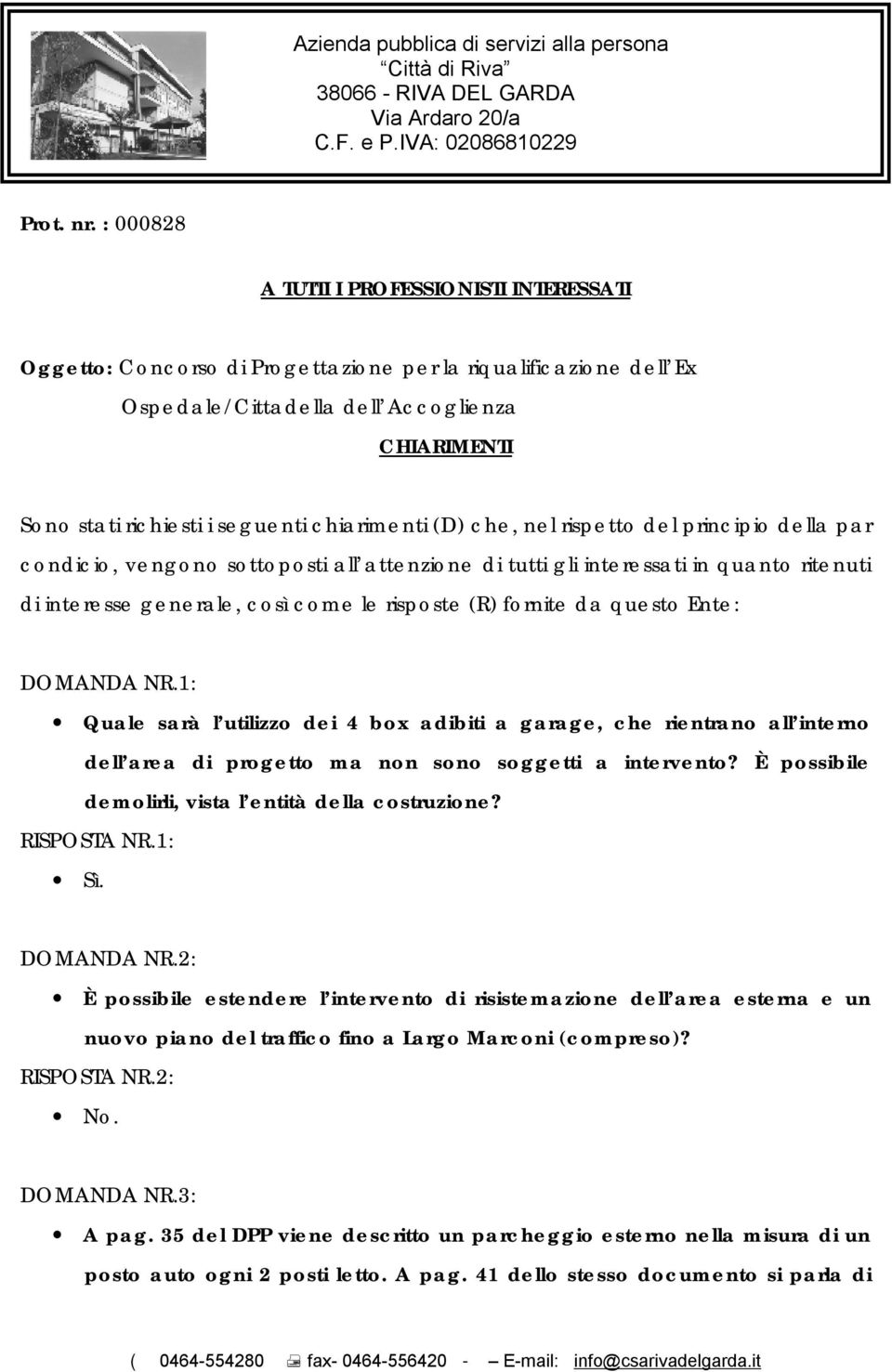 chiarimenti (D) che, nel rispetto del principio della par condicio, vengono sottoposti all attenzione di tutti gli interessati in quanto ritenuti di interesse generale, così come le risposte (R)