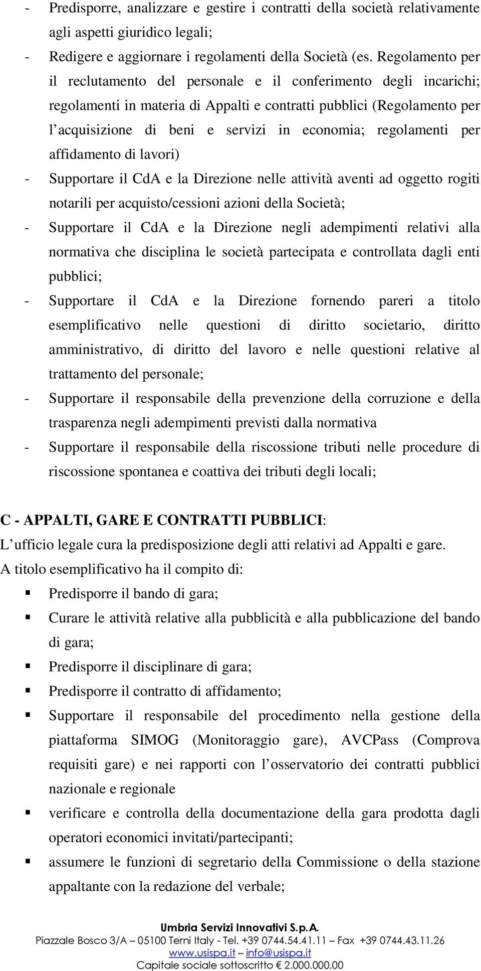 regolamenti per affidamento di lavori) - Supportare il CdA e la Direzione nelle attività aventi ad oggetto rogiti notarili per acquisto/cessioni azioni della Società; - Supportare il CdA e la