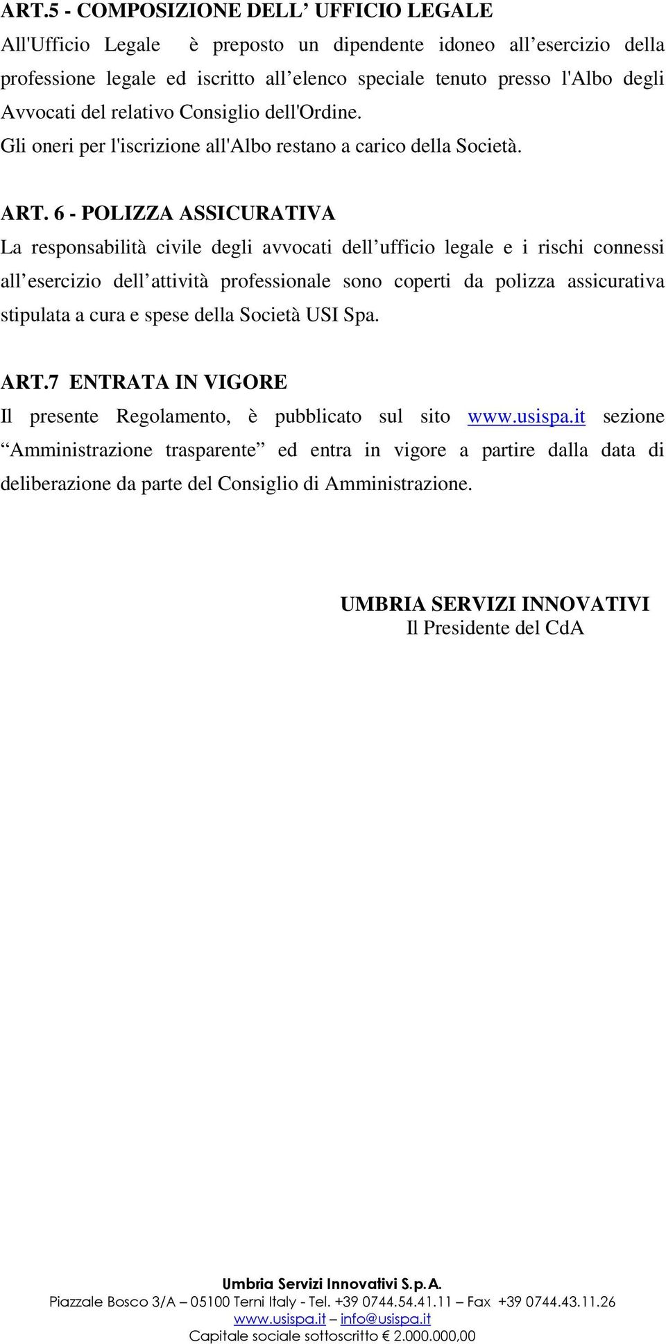 6 - POLIZZA ASSICURATIVA La responsabilità civile degli avvocati dell ufficio legale e i rischi connessi all esercizio dell attività professionale sono coperti da polizza assicurativa stipulata a