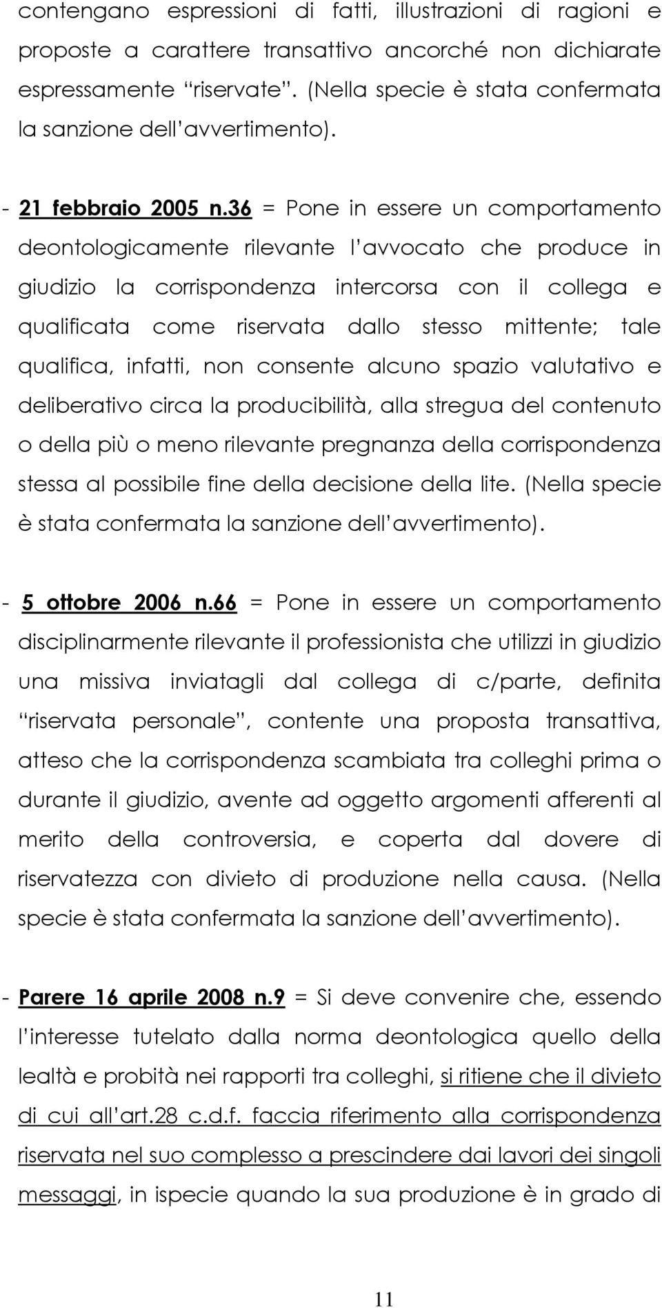 36 = Pone in essere un comportamento deontologicamente rilevante l avvocato che produce in giudizio la corrispondenza intercorsa con il collega e qualificata come riservata dallo stesso mittente;