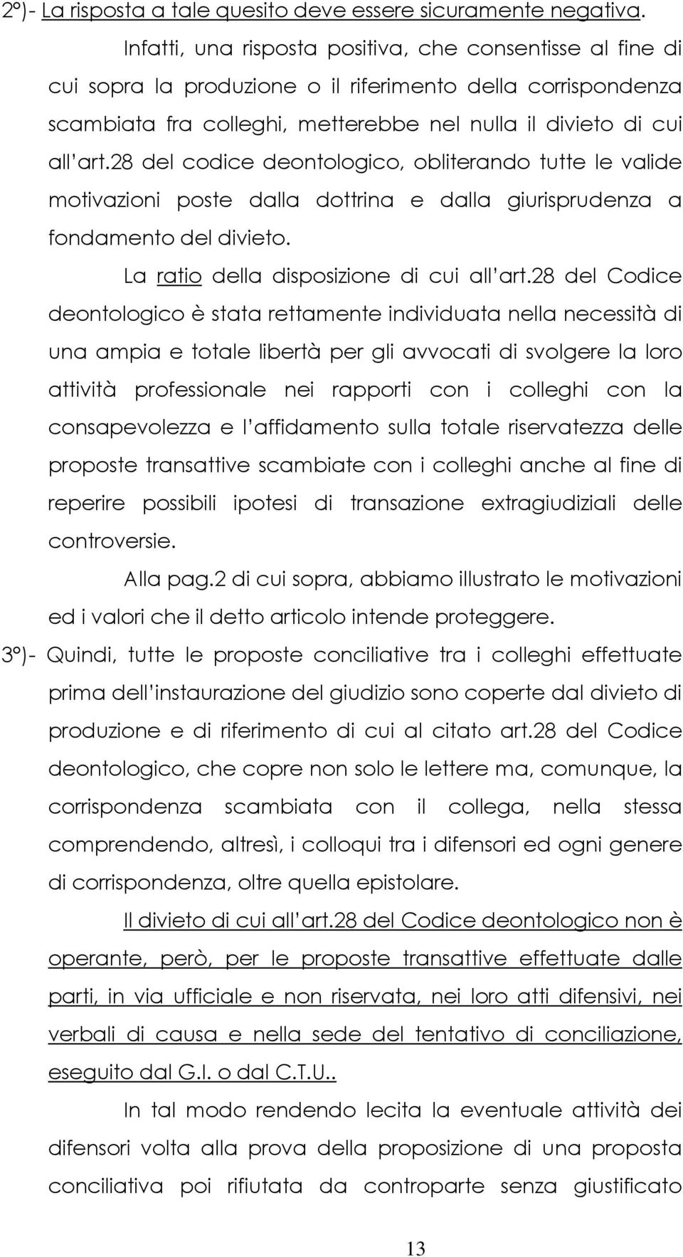 28 del codice deontologico, obliterando tutte le valide motivazioni poste dalla dottrina e dalla giurisprudenza a fondamento del divieto. La ratio della disposizione di cui all art.