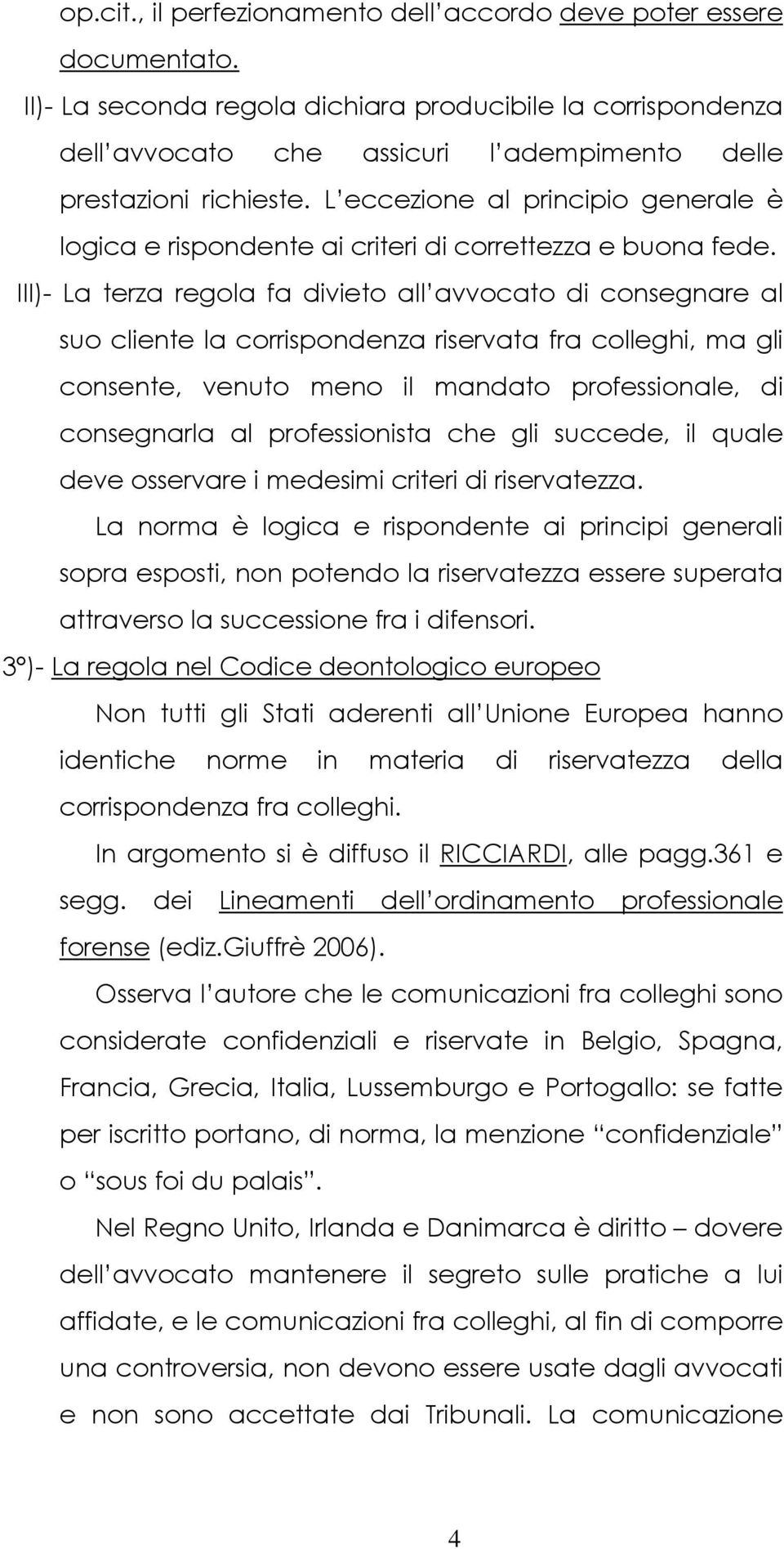 L eccezione al principio generale è logica e rispondente ai criteri di correttezza e buona fede.