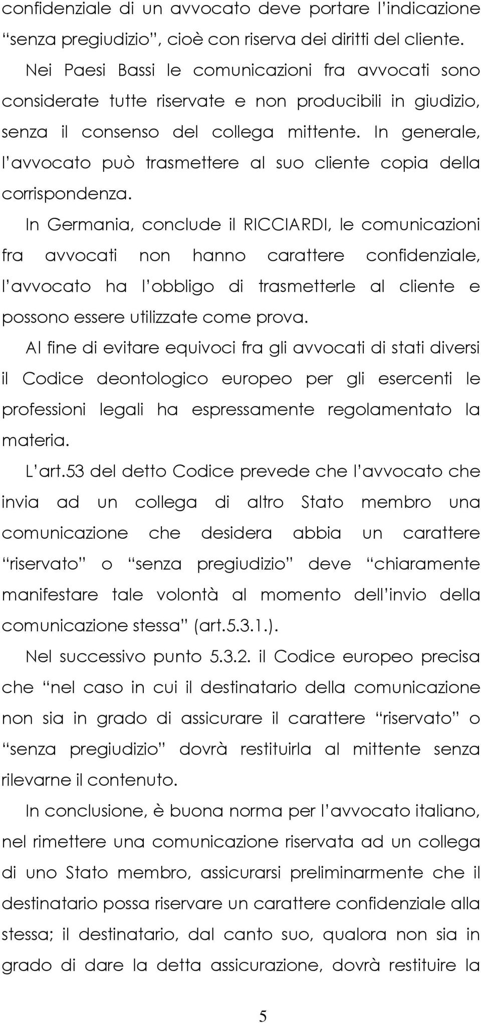 In generale, l avvocato può trasmettere al suo cliente copia della corrispondenza.