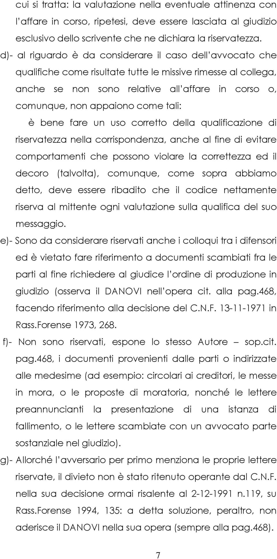 tali: è bene fare un uso corretto della qualificazione di riservatezza nella corrispondenza, anche al fine di evitare comportamenti che possono violare la correttezza ed il decoro (talvolta),