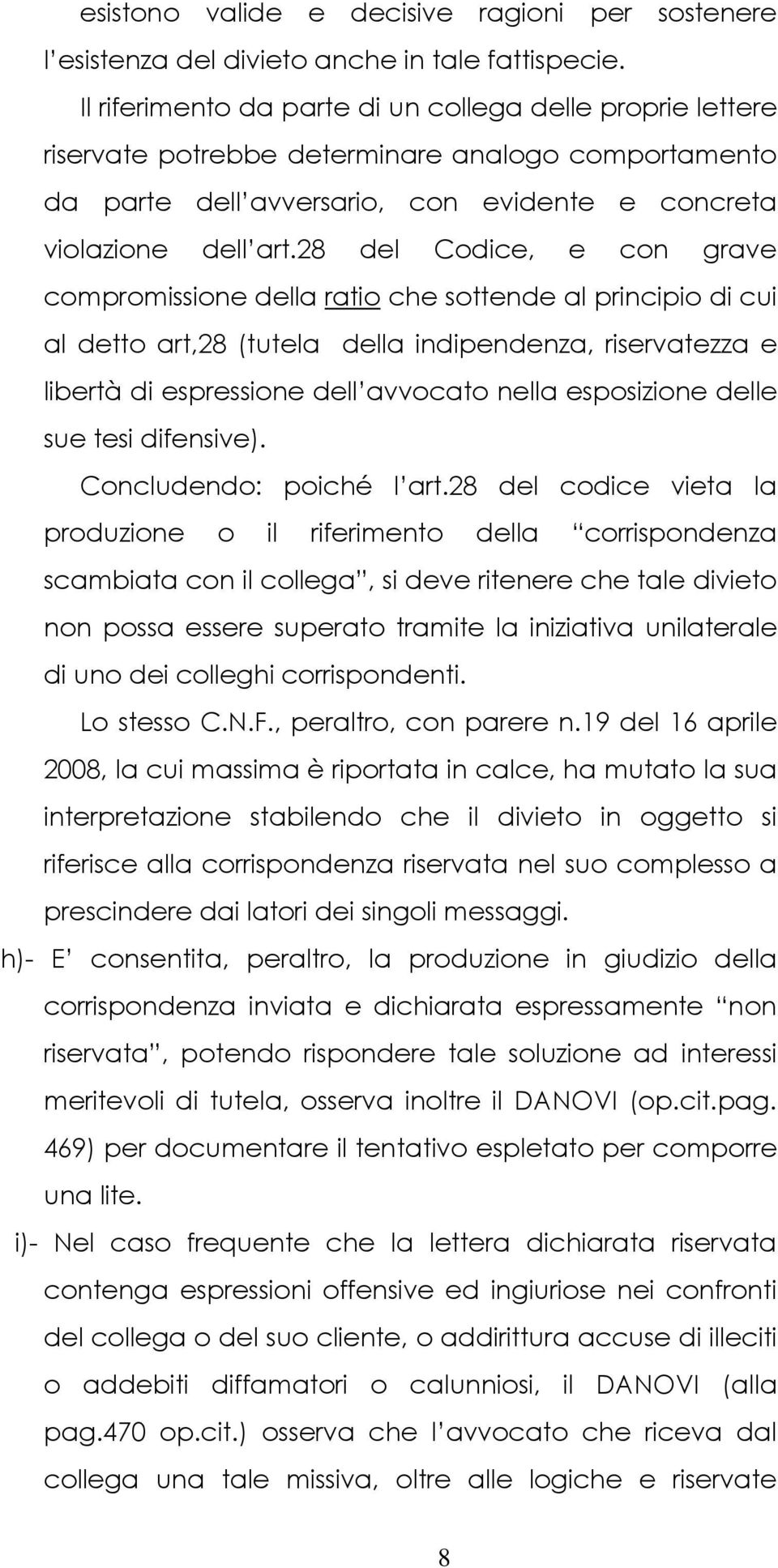 28 del Codice, e con grave compromissione della ratio che sottende al principio di cui al detto art,28 (tutela della indipendenza, riservatezza e libertà di espressione dell avvocato nella