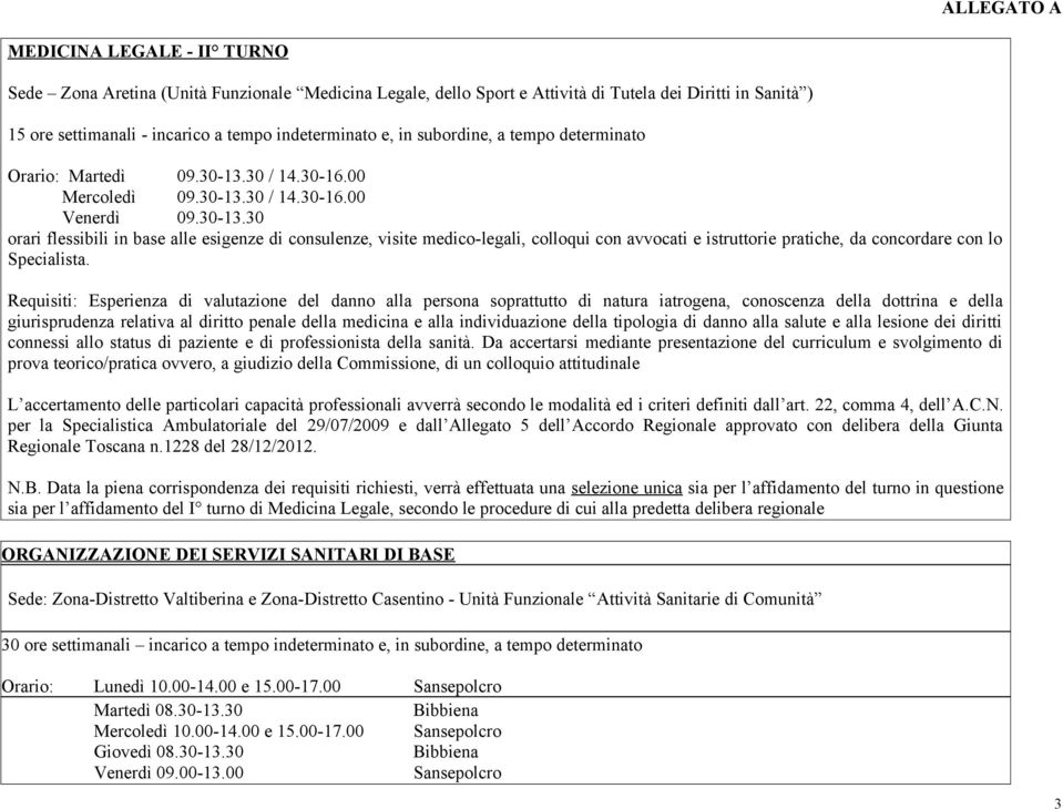 30 / 14.30-16.00 Mercoledì 09.30-13.30 / 14.30-16.00 Venerdì 09.30-13.30 orari flessibili in base alle esigenze di consulenze, visite medico-legali, colloqui con avvocati e istruttorie pratiche, da concordare con lo Specialista.