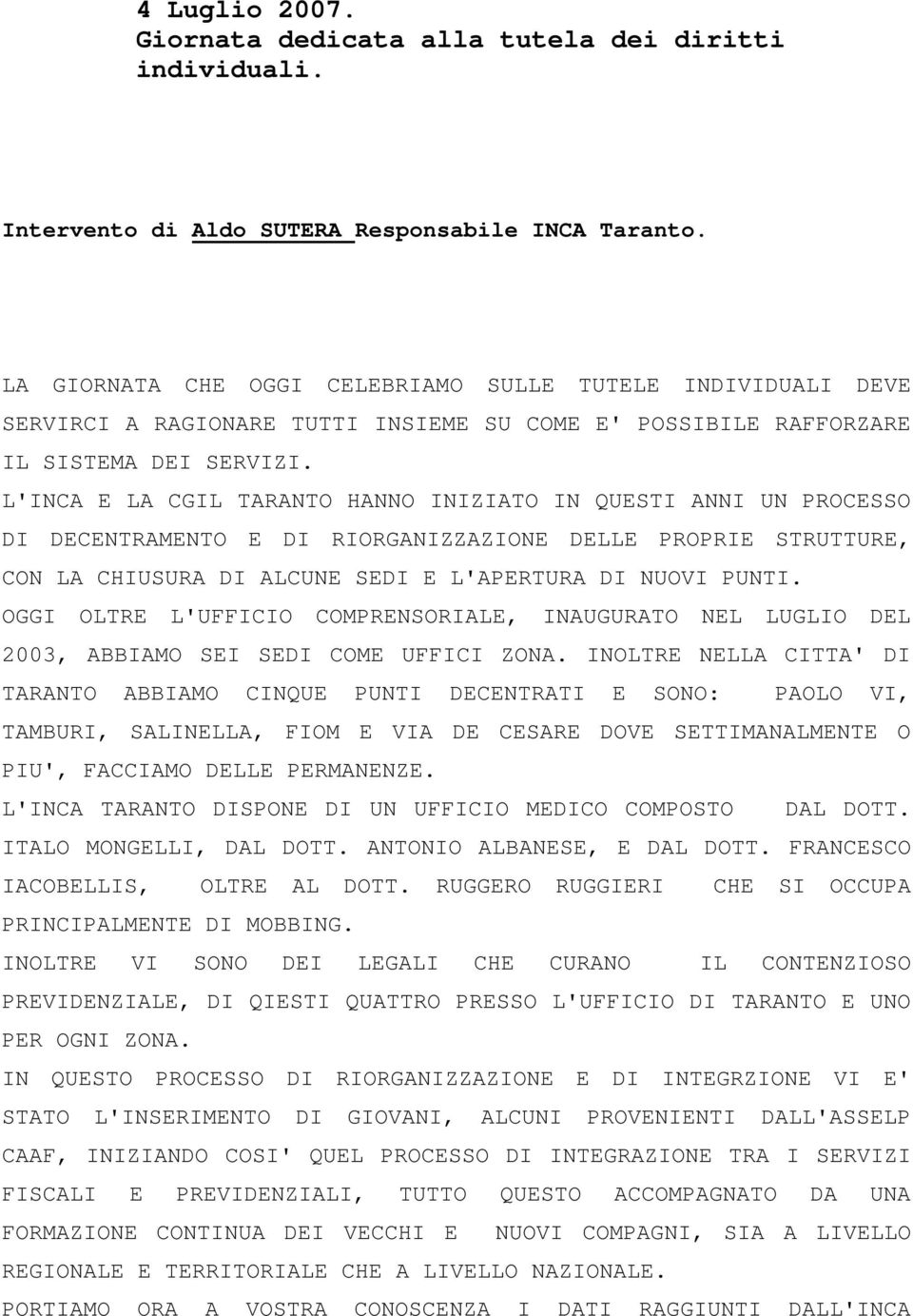 L'INCA E LA CGIL TARANTO HANNO INIZIATO IN QUESTI ANNI UN PROCESSO DI DECENTRAMENTO E DI RIORGANIZZAZIONE DELLE PROPRIE STRUTTURE, CON LA CHIUSURA DI ALCUNE SEDI E L'APERTURA DI NUOVI PUNTI.