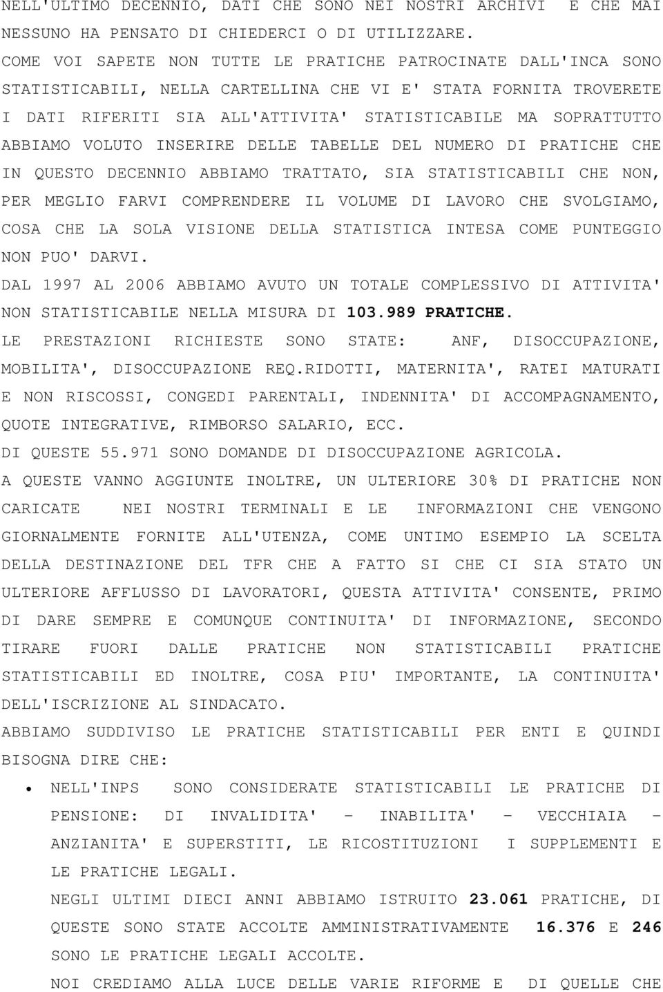 ABBIAMO VOLUTO INSERIRE DELLE TABELLE DEL NUMERO DI PRATICHE CHE IN QUESTO DECENNIO ABBIAMO TRATTATO, SIA STATISTICABILI CHE NON, PER MEGLIO FARVI COMPRENDERE IL VOLUME DI LAVORO CHE SVOLGIAMO, COSA