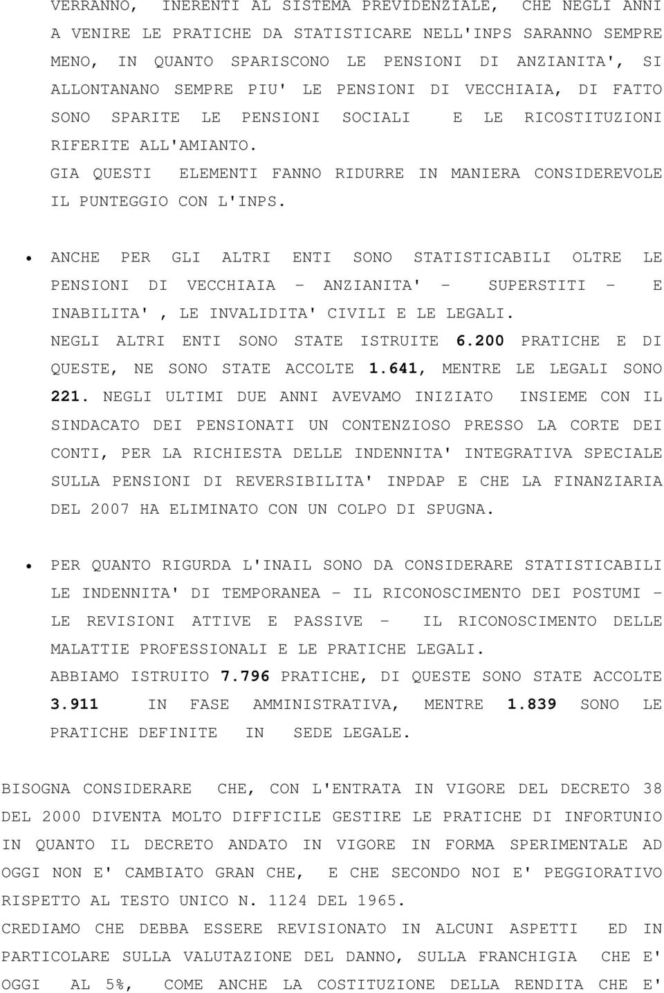 ANCHE PER GLI ALTRI ENTI SONO STATISTICABILI OLTRE LE PENSIONI DI VECCHIAIA - ANZIANITA' - SUPERSTITI - E INABILITA', LE INVALIDITA' CIVILI E LE LEGALI. NEGLI ALTRI ENTI SONO STATE ISTRUITE 6.