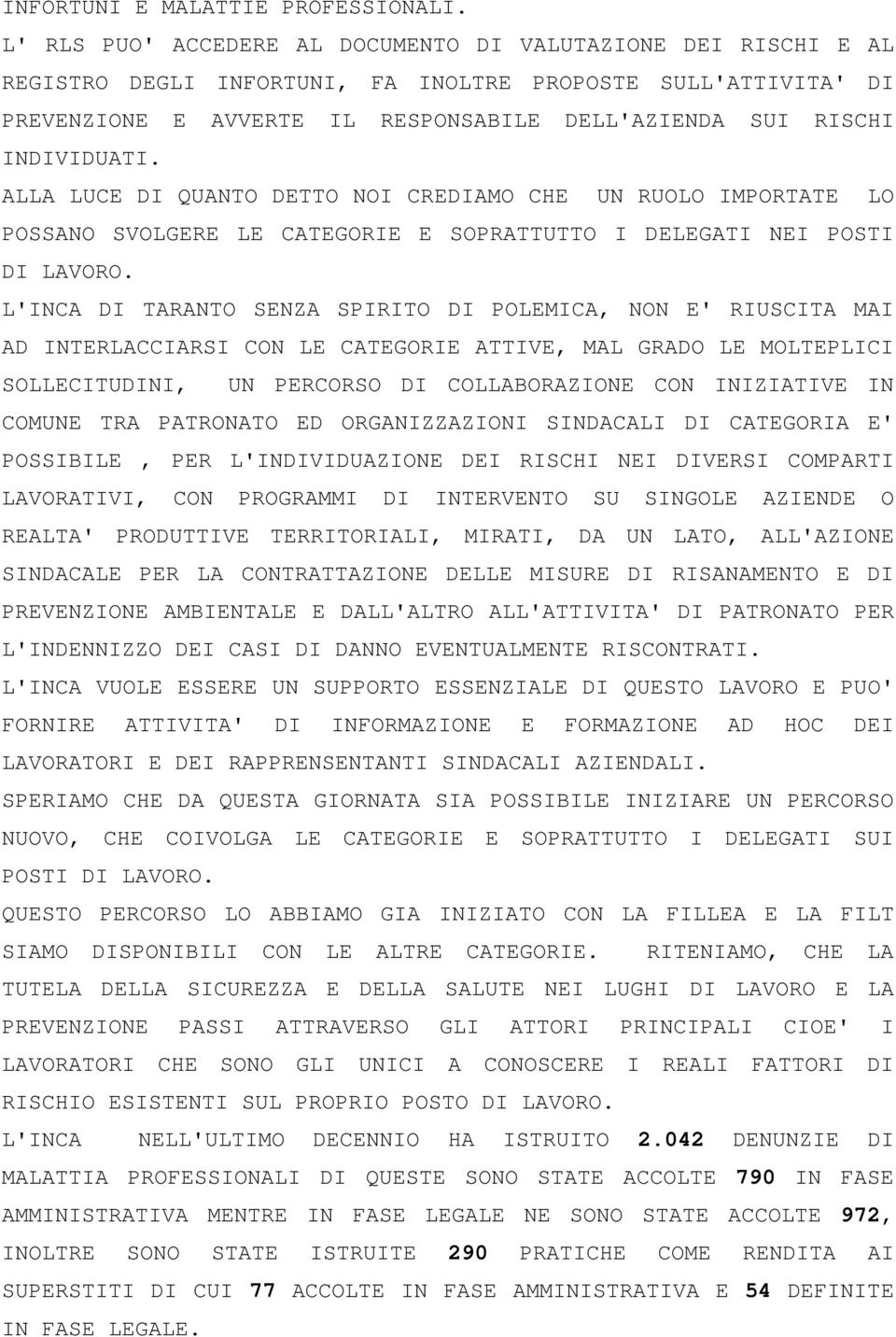 INDIVIDUATI. ALLA LUCE DI QUANTO DETTO NOI CREDIAMO CHE UN RUOLO IMPORTATE LO POSSANO SVOLGERE LE CATEGORIE E SOPRATTUTTO I DELEGATI NEI POSTI DI LAVORO.