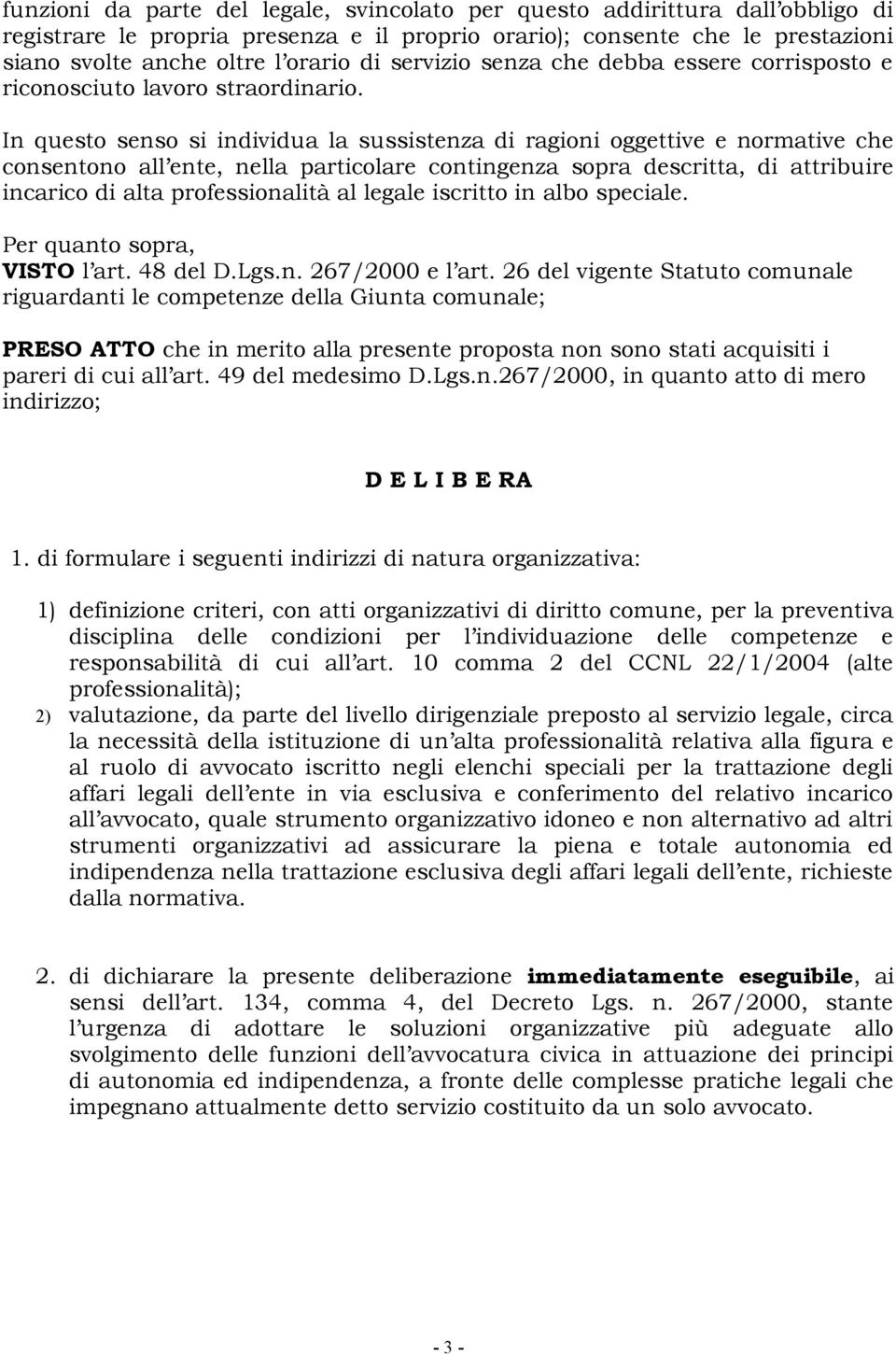 In questo senso si individua la sussistenza di ragioni oggettive e normative che consentono all ente, nella particolare contingenza sopra descritta, di attribuire incarico di alta professionalità al