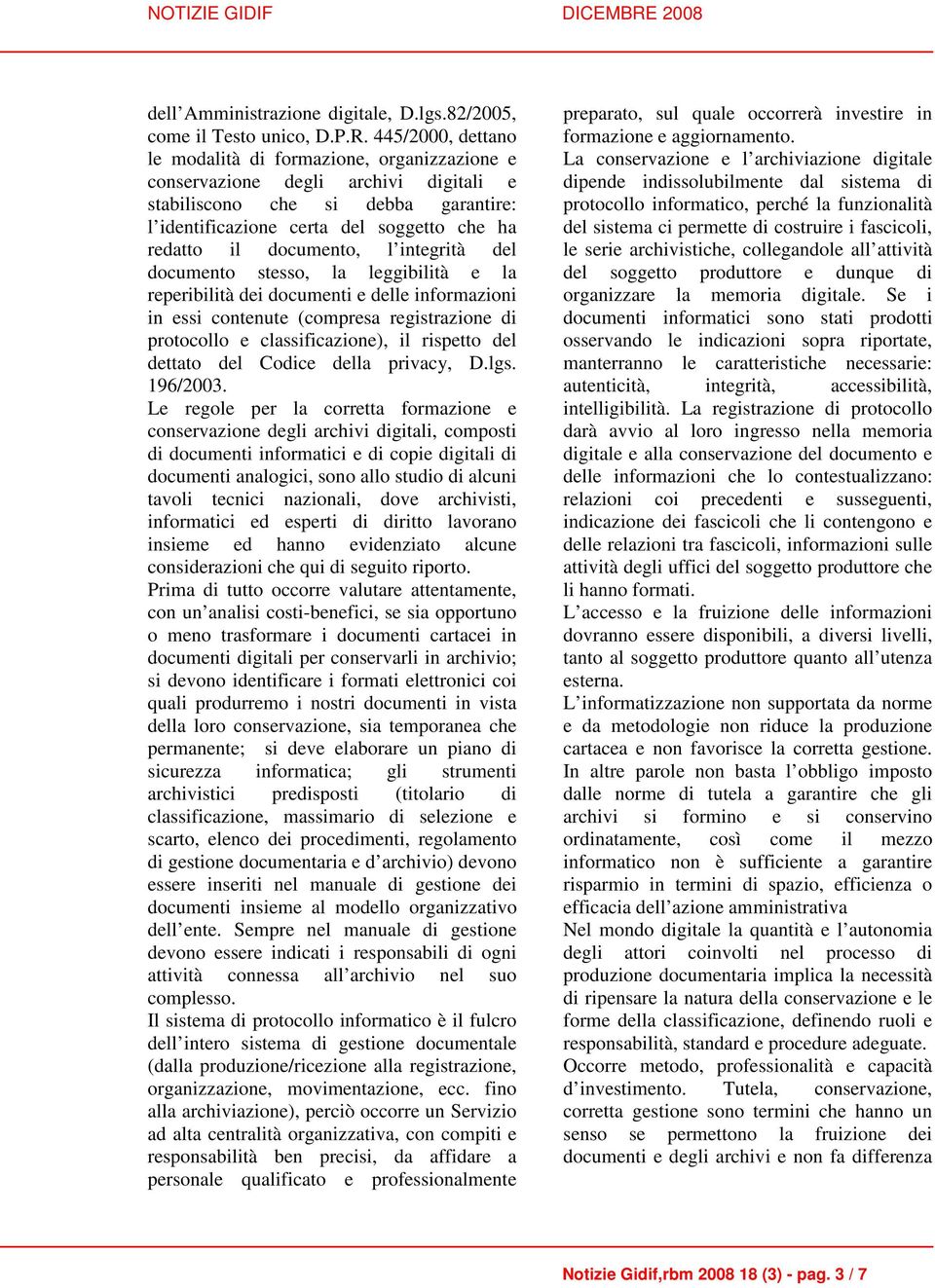 documento, l integrità del documento stesso, la leggibilità e la reperibilità dei documenti e delle informazioni in essi contenute (compresa registrazione di protocollo e classificazione), il