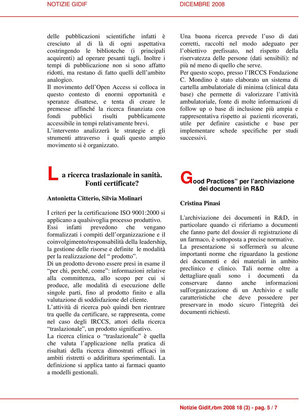 Il movimento dell Open Access si colloca in questo contesto di enormi opportunità e speranze disattese, e tenta di creare le premesse affinché la ricerca finanziata con fondi pubblici risulti