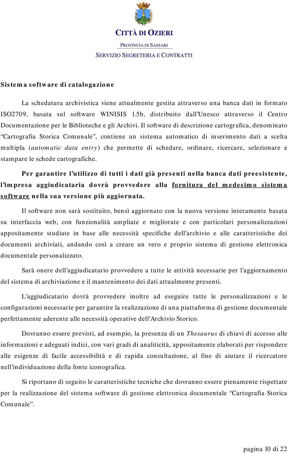 Il software di descrizione cartografica, denominato Cartografia Storica Comunale, contiene un sistema automatico di inserimento dati a scelta multipla (automatic data entry) che permette di schedare,