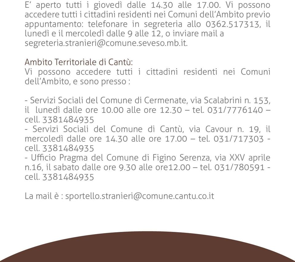 Ambito Territoriale di Cantù: Vi possono accedere tutti i cittadini residenti nei Comuni dell Ambito, e sono presso : - Servizi Sociali del Comune di Cermenate, via Scalabrini n.